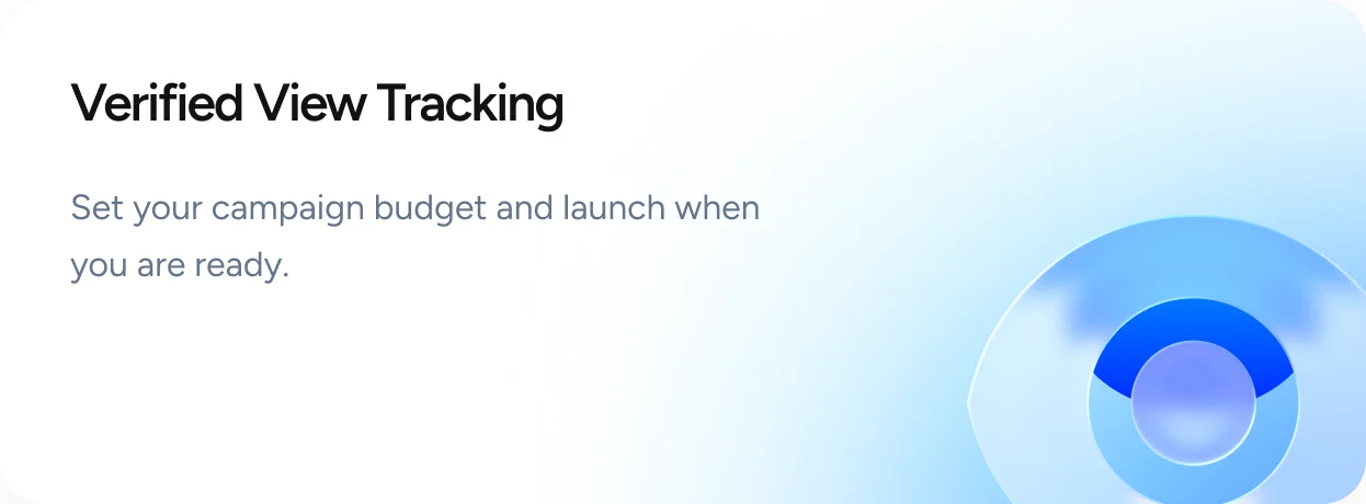 Verified View Tracking - Set your campaign budget and launch when you are ready.